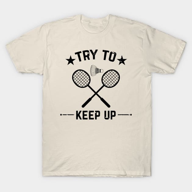 Try to Keep Up (Badminton) T-Shirt by NightField